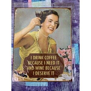 I Drink Coffee Because I Need It Wine Because I Deserve it 12.5x16 Tin Sign